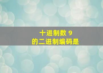 十进制数 9 的二进制编码是